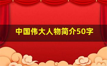 中国伟大人物简介50字