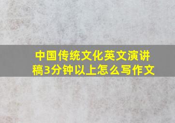 中国传统文化英文演讲稿3分钟以上怎么写作文