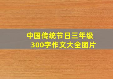 中国传统节日三年级300字作文大全图片