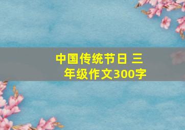 中国传统节日 三年级作文300字