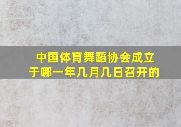 中国体育舞蹈协会成立于哪一年几月几日召开的