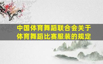 中国体育舞蹈联合会关于体育舞蹈比赛服装的规定