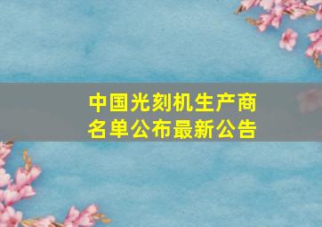 中国光刻机生产商名单公布最新公告