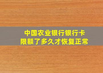 中国农业银行银行卡限额了多久才恢复正常