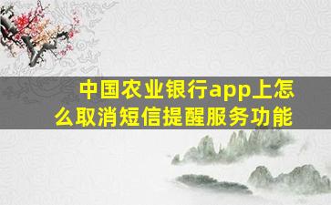 中国农业银行app上怎么取消短信提醒服务功能