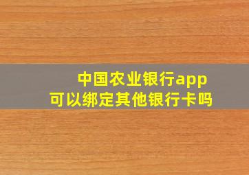 中国农业银行app可以绑定其他银行卡吗