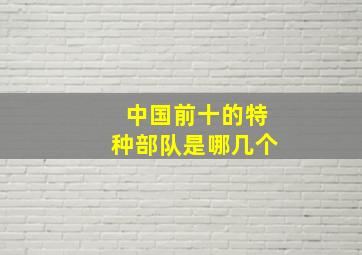 中国前十的特种部队是哪几个