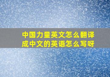 中国力量英文怎么翻译成中文的英语怎么写呀