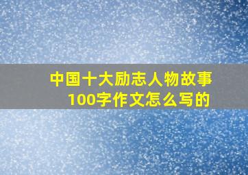 中国十大励志人物故事100字作文怎么写的