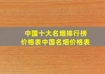 中国十大名烟排行榜价格表中国名烟价格表