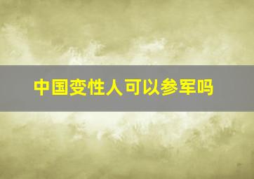 中国变性人可以参军吗