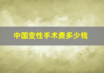 中国变性手术费多少钱