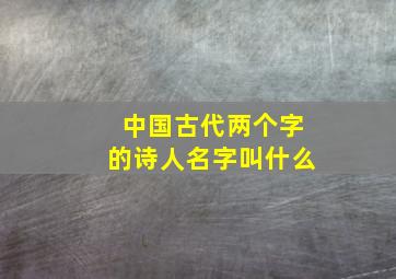 中国古代两个字的诗人名字叫什么