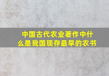 中国古代农业著作中什么是我国现存最早的农书