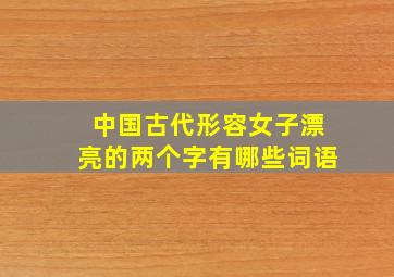 中国古代形容女子漂亮的两个字有哪些词语