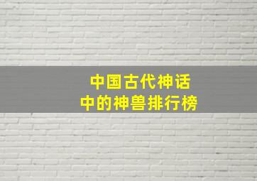 中国古代神话中的神兽排行榜