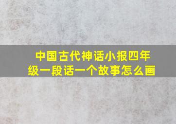 中国古代神话小报四年级一段话一个故事怎么画