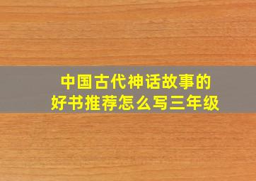 中国古代神话故事的好书推荐怎么写三年级