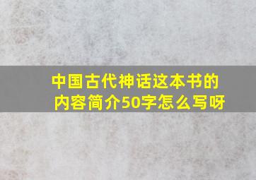 中国古代神话这本书的内容简介50字怎么写呀