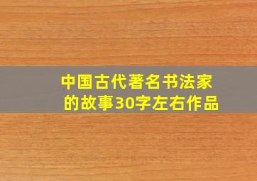 中国古代著名书法家的故事30字左右作品