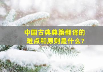 中国古典典籍翻译的难点和原则是什么?