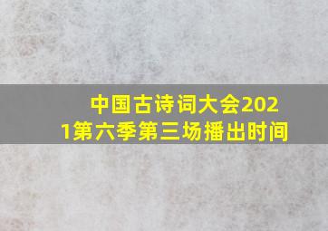 中国古诗词大会2021第六季第三场播出时间