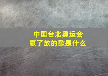 中国台北奥运会赢了放的歌是什么