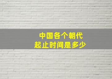 中国各个朝代起止时间是多少