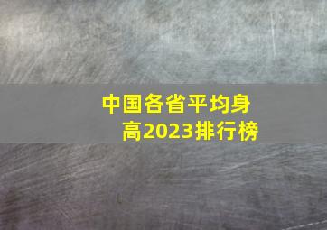 中国各省平均身高2023排行榜