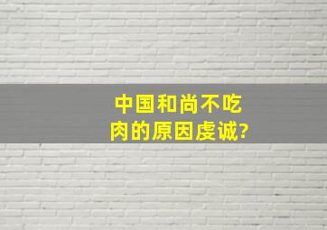 中国和尚不吃肉的原因虔诚?