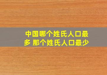 中国哪个姓氏人口最多 那个姓氏人口最少