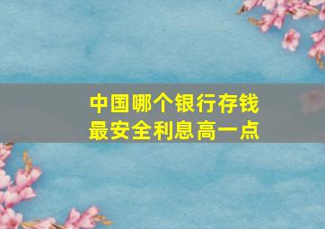 中国哪个银行存钱最安全利息高一点