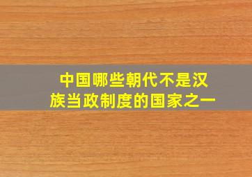 中国哪些朝代不是汉族当政制度的国家之一