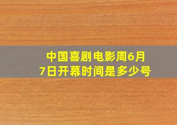 中国喜剧电影周6月7日开幕时间是多少号