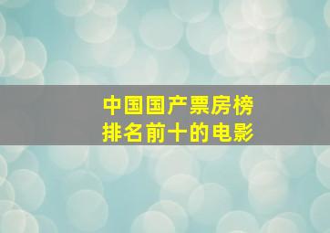 中国国产票房榜排名前十的电影