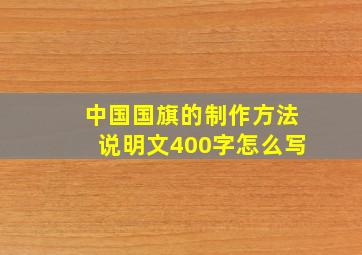 中国国旗的制作方法说明文400字怎么写