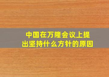 中国在万隆会议上提出坚持什么方针的原因