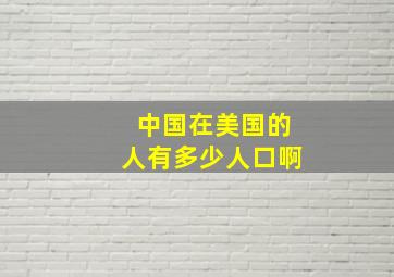 中国在美国的人有多少人口啊