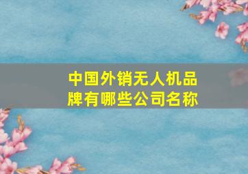 中国外销无人机品牌有哪些公司名称