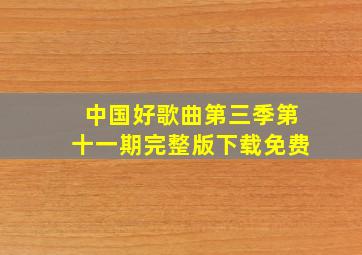 中国好歌曲第三季第十一期完整版下载免费