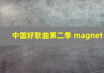 中国好歌曲第二季 magnet