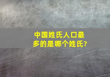 中国姓氏人口最多的是哪个姓氏?