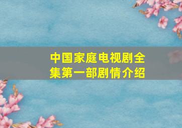 中国家庭电视剧全集第一部剧情介绍