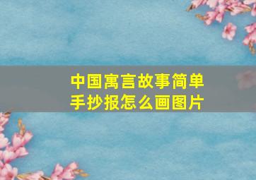 中国寓言故事简单手抄报怎么画图片