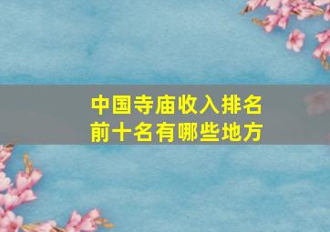 中国寺庙收入排名前十名有哪些地方