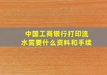 中国工商银行打印流水需要什么资料和手续