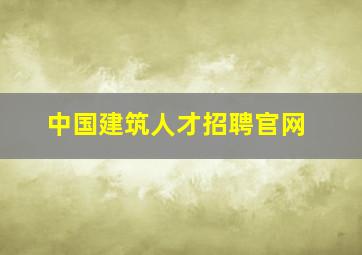 中国建筑人才招聘官网