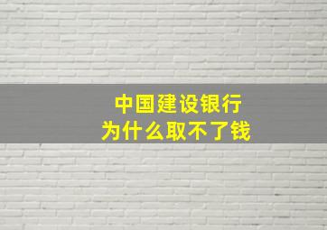 中国建设银行为什么取不了钱