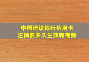 中国建设银行信用卡注销要多久生效呢视频