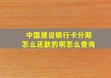 中国建设银行卡分期怎么还款的啊怎么查询